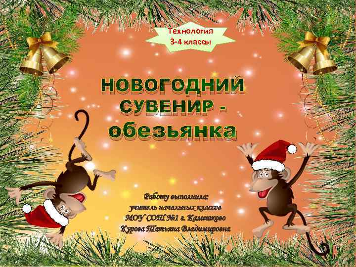 Технология 3 -4 классы НОВОГОДНИЙ СУВЕНИР - обезьянка Работу выполнила: учитель начальных классов МОУ