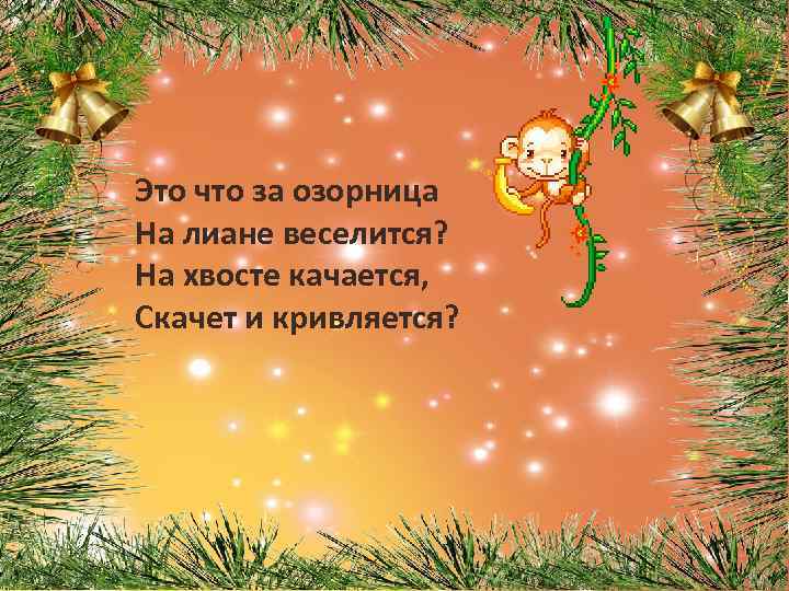 Это что за озорница На лиане веселится? На хвосте качается, Скачет и кривляется? 