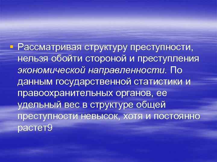 § Рассматривая структуру преступности, нельзя обойти стороной и преступления экономической направленности. По данным государственной
