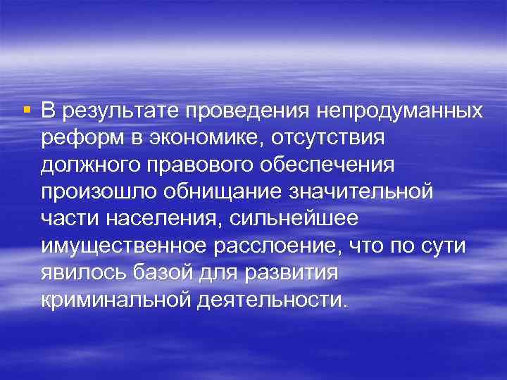 § В результате проведения непродуманных реформ в экономике, отсутствия должного правового обеспечения произошло обнищание