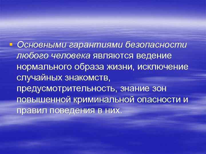 § Основными гарантиями безопасности любого человека являются ведение нормального образа жизни, исключение случайных знакомств,
