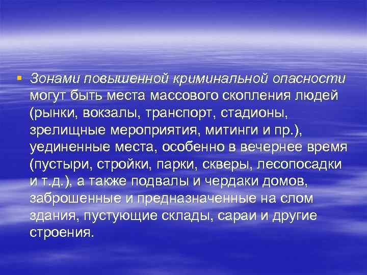 § Зонами повышенной криминальной опасности могут быть места массового скопления людей (рынки, вокзалы, транспорт,