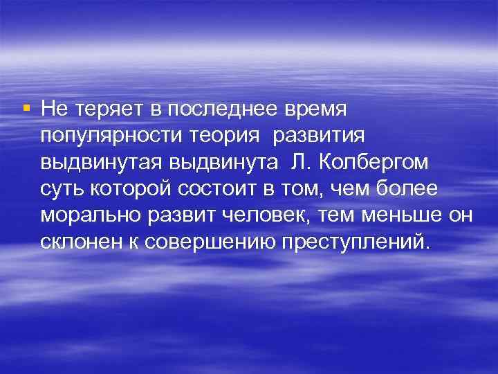 § Не теряет в последнее время популярности теория развития выдвинута Л. Колбергом суть которой