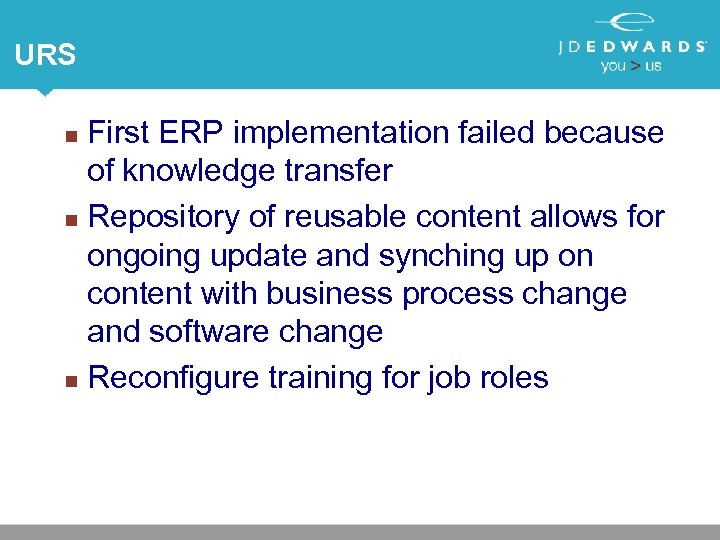URS First ERP implementation failed because of knowledge transfer n Repository of reusable content