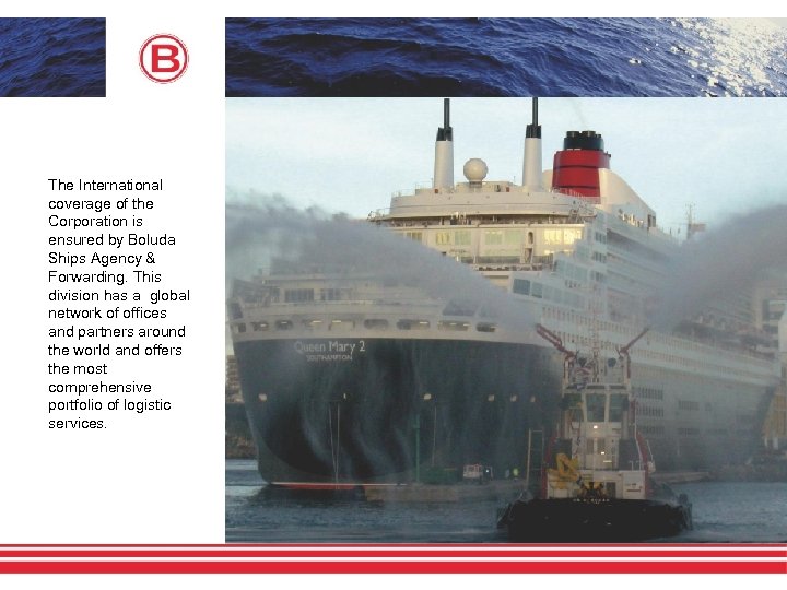 The International coverage of the Corporation is ensured by Boluda Ships Agency & Forwarding.