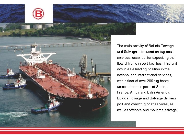 The main activity of Boluda Towage and Salvage is focused on tug boat services,