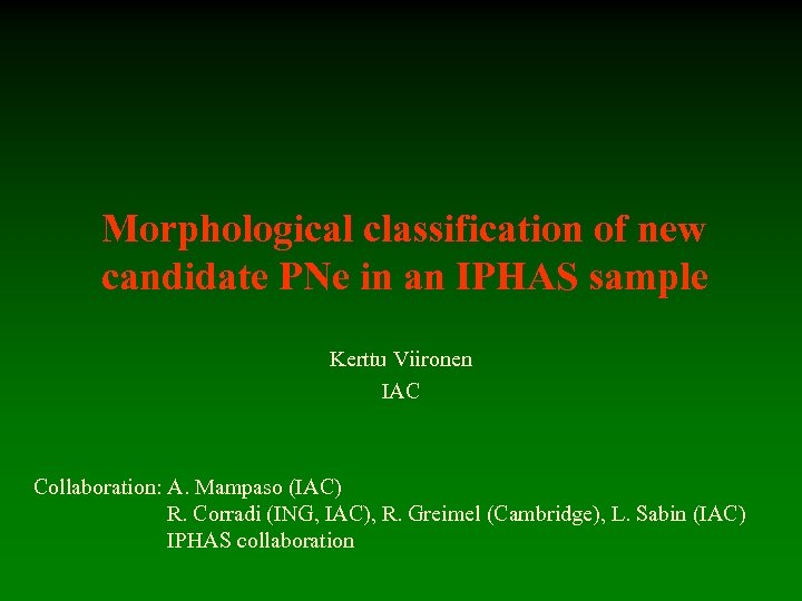 Morphological classification of new candidate PNe in an IPHAS sample Kerttu Viironen IAC Collaboration: