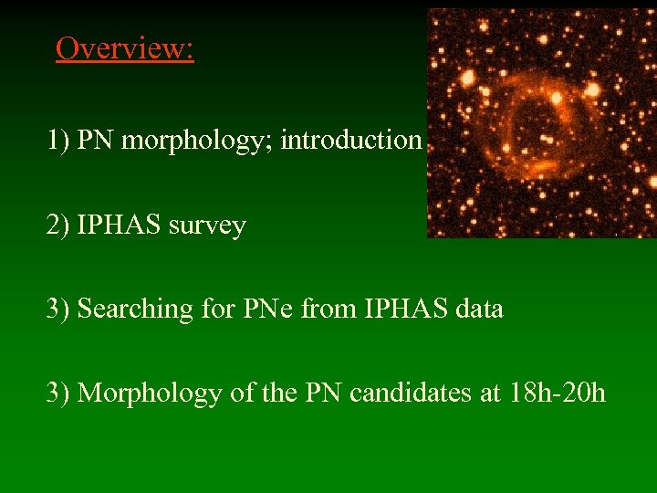 Overview: 1) PN morphology; introduction 2) IPHAS survey 3) Searching for PNe from IPHAS
