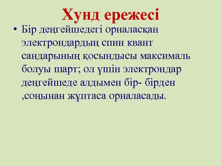 Хунд ережесі • Бір деңгейшедегі орналасқан электрондардың спин квант сандарының қосындысы максималь болуы шарт;