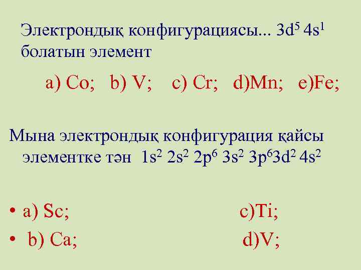 Электрондық конфигурациясы. . . 3 d 5 4 s 1 болатын элемент a) Co;