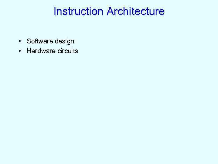 Instruction Architecture • Software design • Hardware circuits 