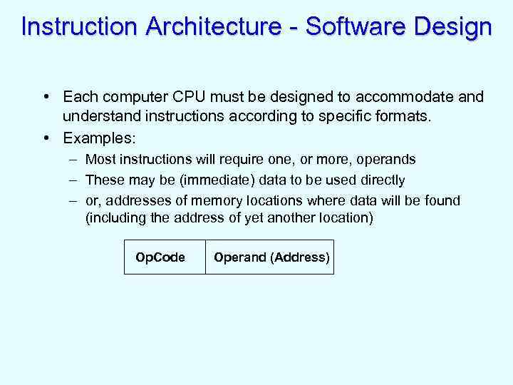 Instruction Architecture - Software Design • Each computer CPU must be designed to accommodate