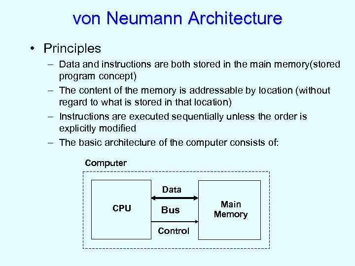 von Neumann Architecture • Principles – Data and instructions are both stored in the