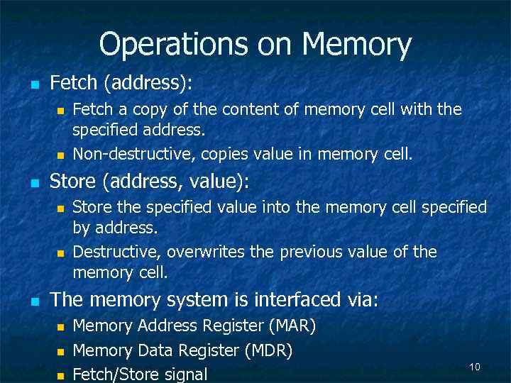 Operations on Memory n Fetch (address): n n n Store (address, value): n n