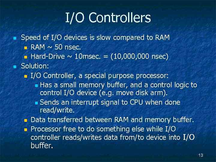 I/O Controllers n n Speed of I/O devices is slow compared to RAM n