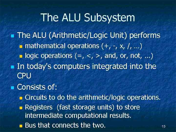 The ALU Subsystem n The ALU (Arithmetic/Logic Unit) performs mathematical operations (+, -, x,