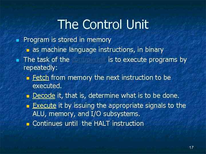 The Control Unit n n Program is stored in memory n as machine language