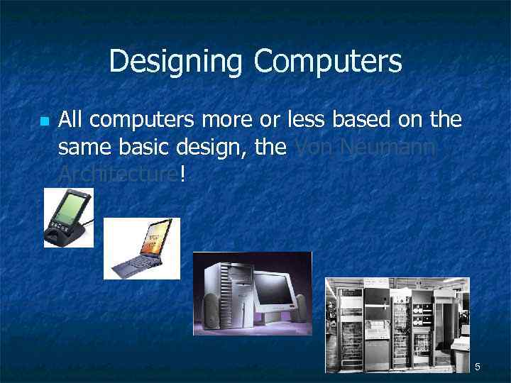 Designing Computers n All computers more or less based on the same basic design,