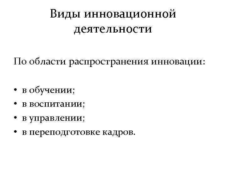 Виды инновационной деятельности По области распространения инновации: • в обучении; • в воспитании; •