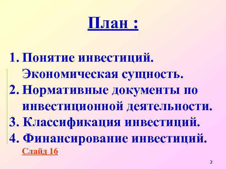 План : 1. Понятие инвестиций. Экономическая сущность. 2. Нормативные документы по инвестиционной деятельности. 3.