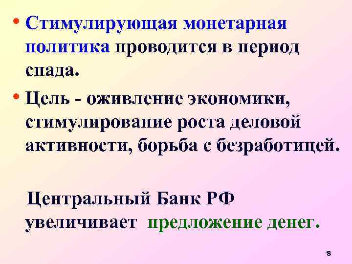  • Стимулирующая монетарная политика проводится в период спада. • Цель - оживление экономики,