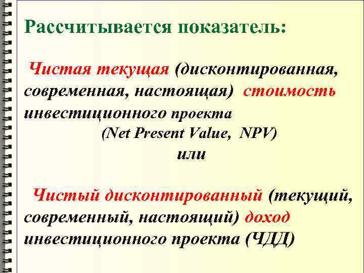 Рассчитывается показатель: Чистая текущая (дисконтированная, современная, настоящая) стоимость инвестиционного проекта (Net Present Value, NPV)