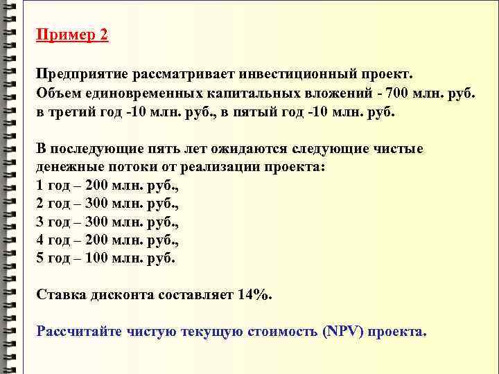 Пример 2 Предприятие рассматривает инвестиционный проект. Объем единовременных капитальных вложений - 700 млн. руб.