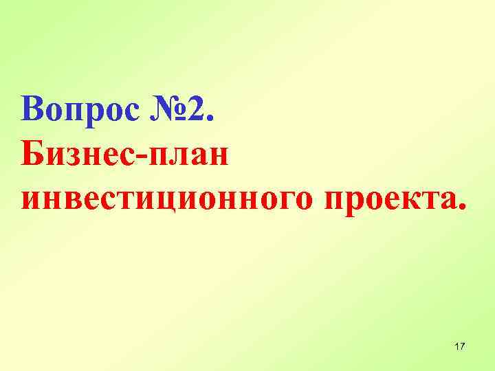 Вопрос № 2. Бизнес-план инвестиционного проекта. 17 