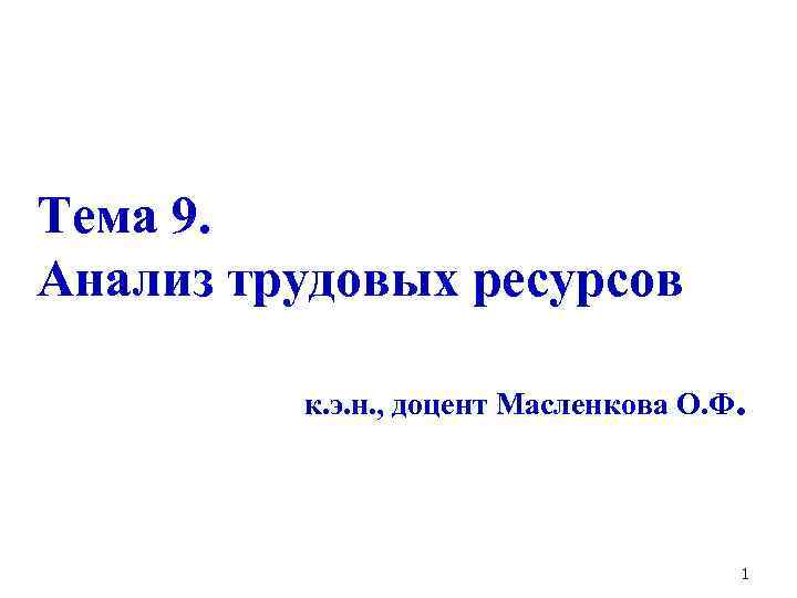 Тема 9. Анализ трудовых ресурсов к. э. н. , доцент Масленкова О. Ф. 1