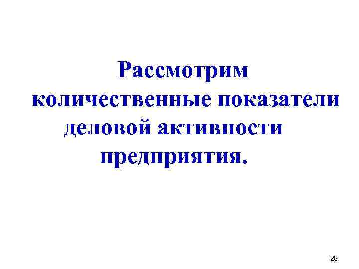 Рассмотрим количественные показатели деловой активности предприятия. 28 