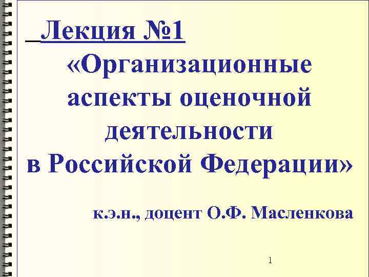  Лекция № 1 «Организационные аспекты оценочной деятельности в Российской Федерации» к. э. н.