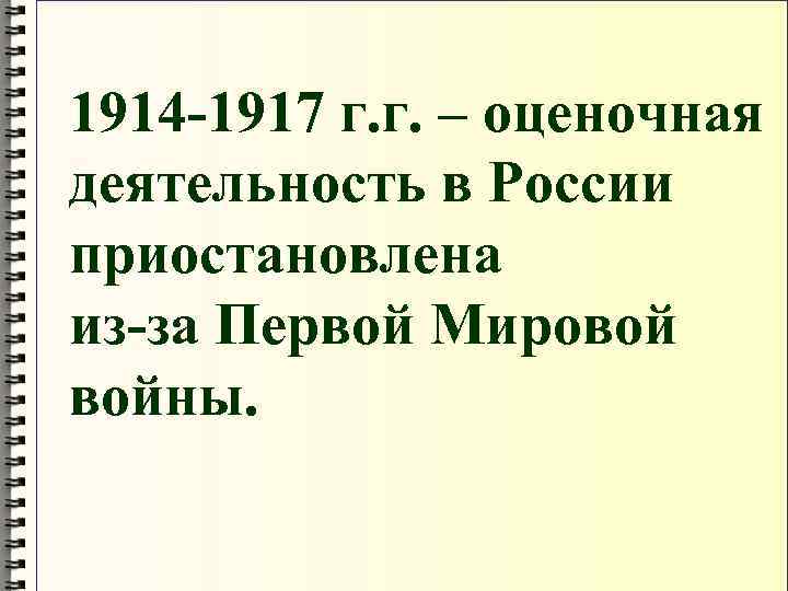 1914 -1917 г. г. – оценочная деятельность в России приостановлена из-за Первой Мировой войны.