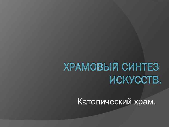 ХРАМОВЫЙ СИНТЕЗ ИСКУССТВ. Католический храм. 