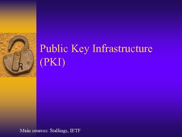 Public Key Infrastructure (PKI) Main sources: Stallings, IETF 