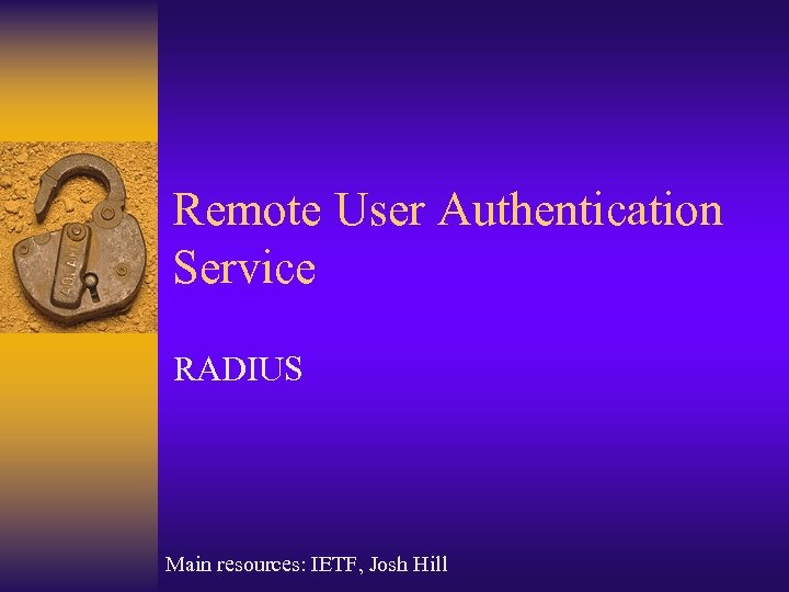 Remote User Authentication Service RADIUS Main resources: IETF, Josh Hill 