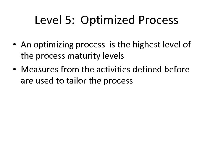 Level 5: Optimized Process • An optimizing process is the highest level of the