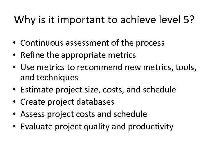 Why is it important to achieve level 5? • Continuous assessment of the process