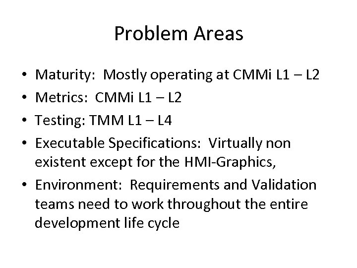 Problem Areas Maturity: Mostly operating at CMMi L 1 – L 2 Metrics: CMMi