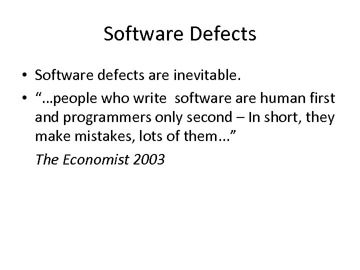 Software Defects • Software defects are inevitable. • “…people who write software human first
