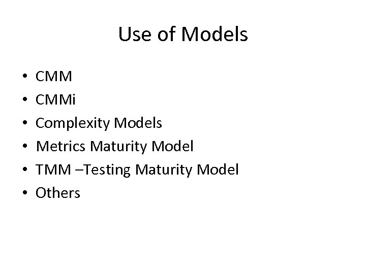 Use of Models • • • CMMi Complexity Models Metrics Maturity Model TMM –Testing