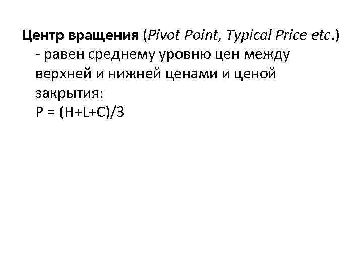 Центр вращения (Pivot Point, Typical Price etc. ) - равен среднему уровню цен между