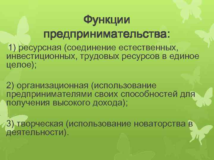 Функции предпринимательства: 1) ресурсная (соединение естественных, инвестиционных, трудовых ресурсов в единое целое); 2) организационная
