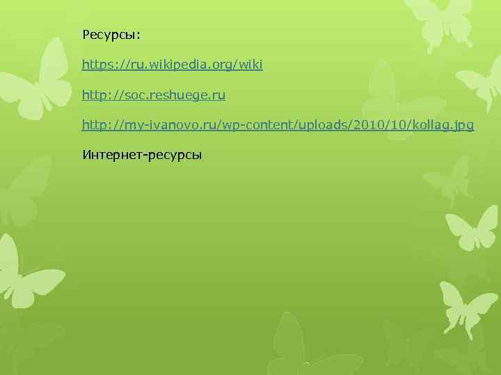 Ресурсы: https: //ru. wikipedia. org/wiki http: //soc. reshuege. ru http: //my-ivanovo. ru/wp-content/uploads/2010/10/kollag. jpg Интернет-ресурсы