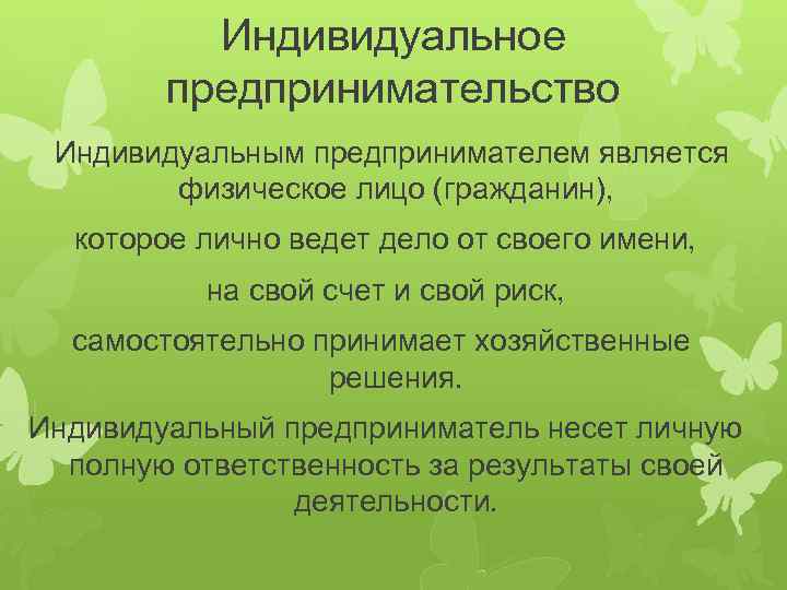 Индивидуальное предпринимательство Индивидуальным предпринимателем является физическое лицо (гражданин), которое лично ведет дело от своего