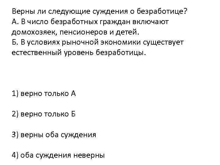 Верны ли следующие суждения о безработице? А. В число безработных граждан включают домохозяек, пенсионеров