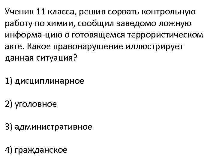 Ученик 11 класса, решив сорвать контрольную работу по химии, сообщил заведомо ложную информа цию