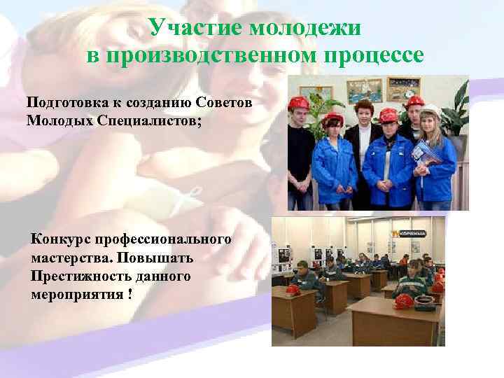 Участие молодежи в производственном процессе Подготовка к созданию Советов Молодых Специалистов; Конкурс профессионального мастерства.