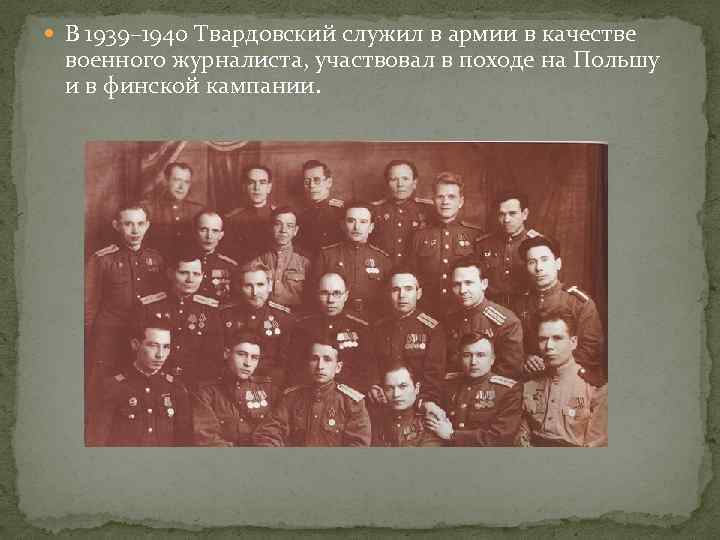  В 1939– 1940 Твардовский служил в армии в качестве военного журналиста, участвовал в