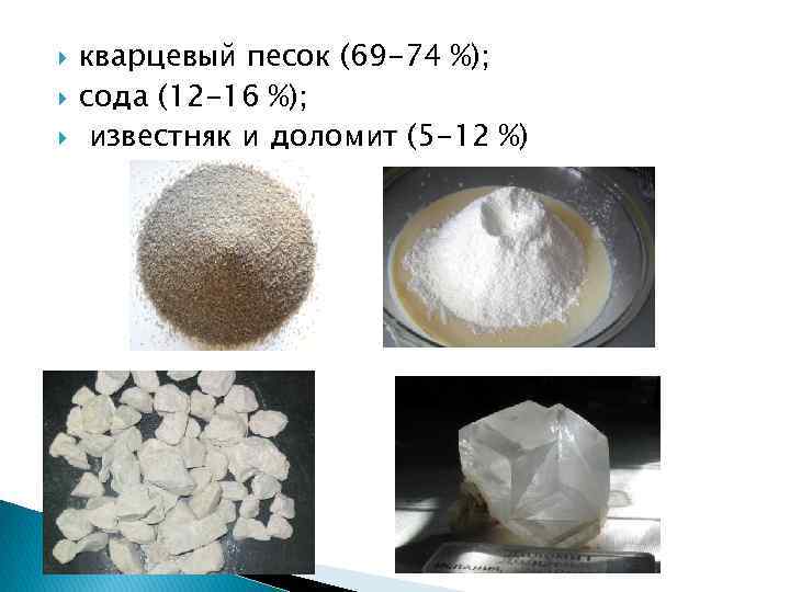  кварцевый песок (69 -74 %); сода (12 -16 %); известняк и доломит (5