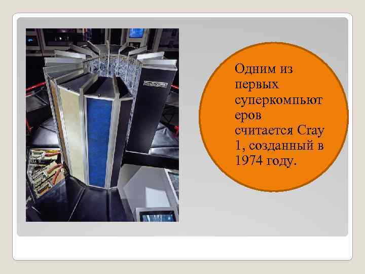  Одним из первых суперкомпьют еров считается Cray 1, созданный в 1974 году. 